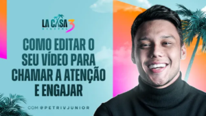 Como editar o seu vídeo para chamar a atenção e engajar - Petriv Junior